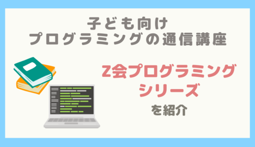 【子ども向けプログラミング教材】Z会プログラミングシリーズの紹介