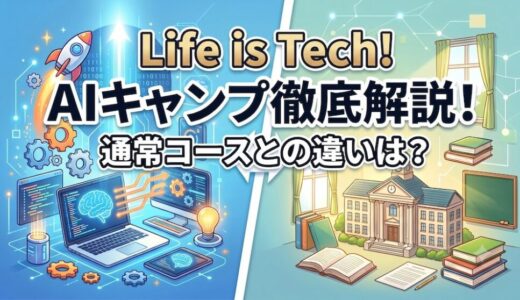【2026年版】Life is Tech! ライフイズテック AIキャンプ〜通常コースとAIキャンプの違いも解説〜